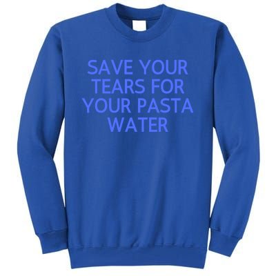 Funny Save Your Tears For Your Pasta Water Gift Tall Sweatshirt