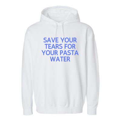 Funny Save Your Tears For Your Pasta Water Gift Garment-Dyed Fleece Hoodie