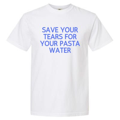 Funny Save Your Tears For Your Pasta Water Gift Garment-Dyed Heavyweight T-Shirt