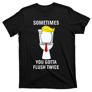 Funny Sometime You Gotta Flush Twice T-Shirt