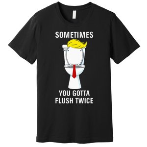 Funny Sometime You Gotta Flush Twice Premium T-Shirt