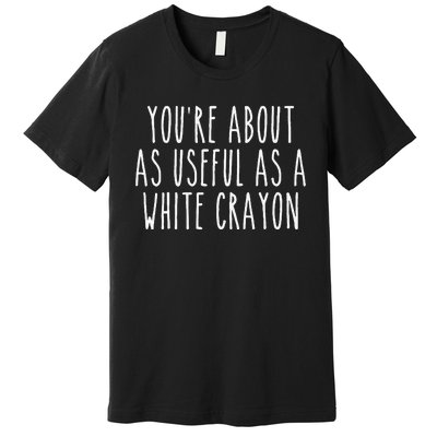 Funny Saying Youre About As Useful As A White Crayo.N Joke Premium T-Shirt