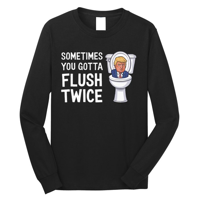 Funny Sometimes You Have To Flush Twice Trump Long Sleeve Shirt