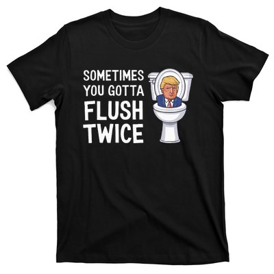 Funny Sometimes You Have To Flush Twice Trump T-Shirt