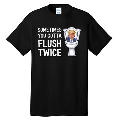 Funny Sometimes You Have To Flush Twice Trump Tall T-Shirt