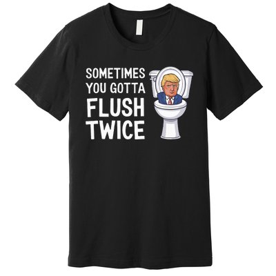 Funny Sometimes You Have To Flush Twice Trump Premium T-Shirt