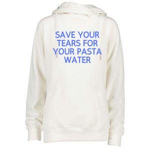 Funny Save Your Tears For Your Pasta Water Gift Womens Funnel Neck Pullover Hood