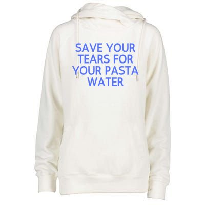 Funny Save Your Tears For Your Pasta Water Gift Womens Funnel Neck Pullover Hood