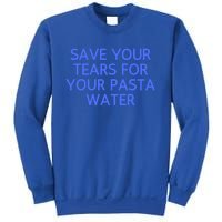 Funny Save Your Tears For Your Pasta Water Gift Sweatshirt