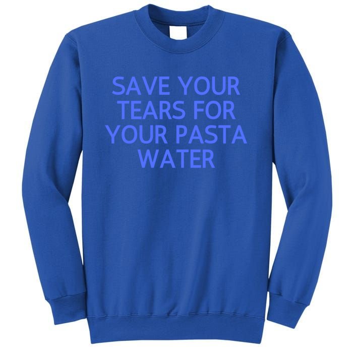 Funny Save Your Tears For Your Pasta Water Gift Sweatshirt