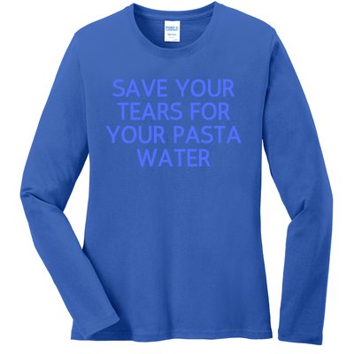 Funny Save Your Tears For Your Pasta Water Gift Ladies Long Sleeve Shirt