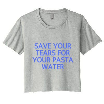 Funny Save Your Tears For Your Pasta Water Gift Women's Crop Top Tee