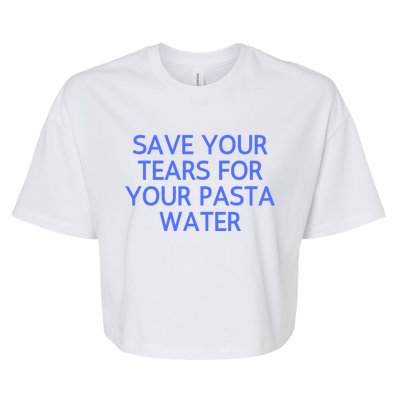 Funny Save Your Tears For Your Pasta Water Gift Bella+Canvas Jersey Crop Tee