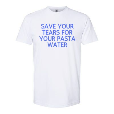 Funny Save Your Tears For Your Pasta Water Gift Softstyle CVC T-Shirt