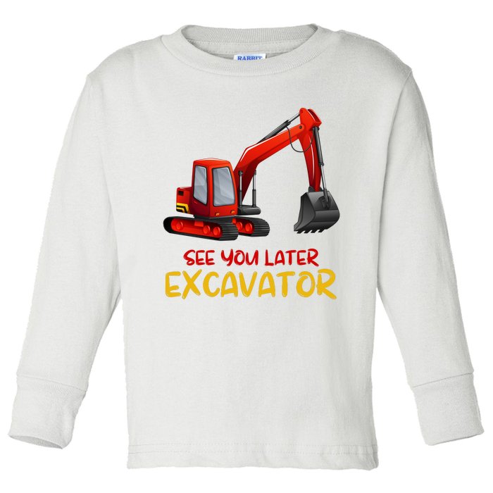 Funny See You Later Excavator Toddler Long Sleeve Shirt