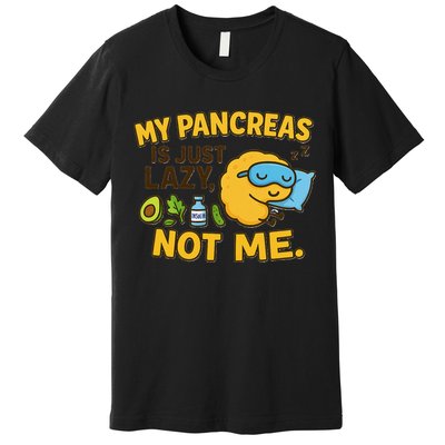 Funny Type 1 Diabetes My Pancreas Is Just Lazy Not Me Premium T-Shirt