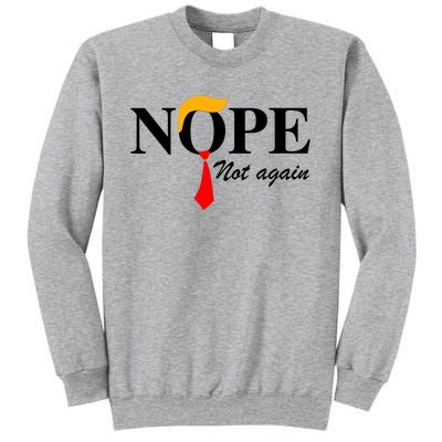 Funny Trump 2024 Nope Not Again Tall Sweatshirt