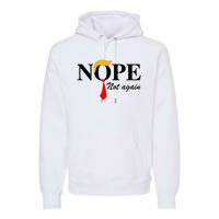 Funny Trump 2024 Nope Not Again Premium Hoodie