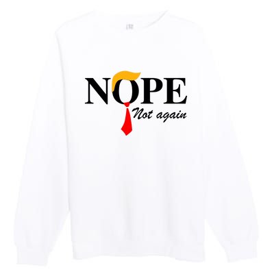 Funny Trump 2024 Nope Not Again Premium Crewneck Sweatshirt