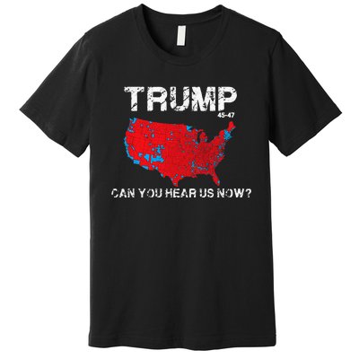 Funny Trump 2024 Can You Hear Us Now Premium T-Shirt