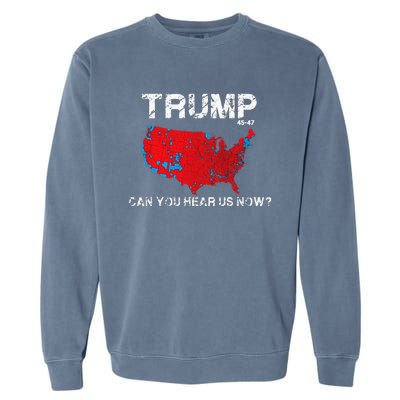 Funny Trump 2024 Can You Hear Us Now Garment-Dyed Sweatshirt