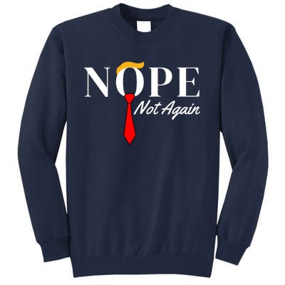 Funny Trump 2024 Nope Not Again Tall Sweatshirt