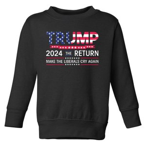 Funny Trump 2024 The Return Make Liberals Cry Again Election Toddler Sweatshirt