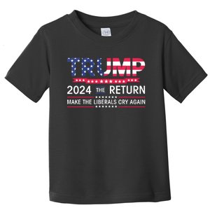 Funny Trump 2024 The Return Make Liberals Cry Again Election Toddler T-Shirt