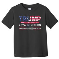 Funny Trump 2024 The Return Make Liberals Cry Again Election Toddler T-Shirt