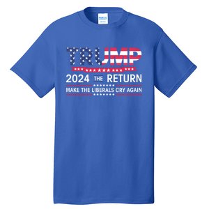 Funny Trump 2024 The Return Make Liberals Cry Again Election Great Gift Tall T-Shirt