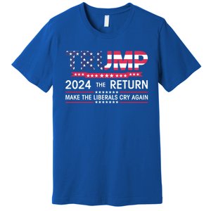 Funny Trump 2024 The Return Make Liberals Cry Again Election Great Gift Premium T-Shirt