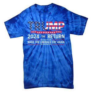 Funny Trump 2024 The Return Make Liberals Cry Again Election Great Gift Tie-Dye T-Shirt