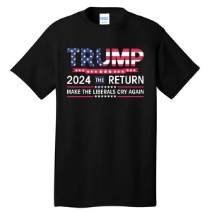 Funny Trump 2024 The Return Make Liberals Cry Again Election Tall T-Shirt