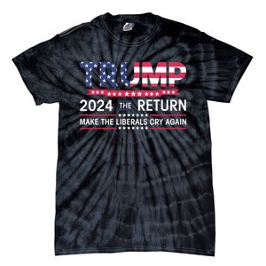 Funny Trump 2024 The Return Make Liberals Cry Again Election Tie-Dye T-Shirt