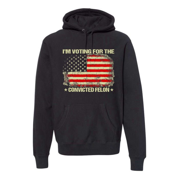 Funny Trump 2024 IM Voting For The Convicted Felon Vintage Premium Hoodie