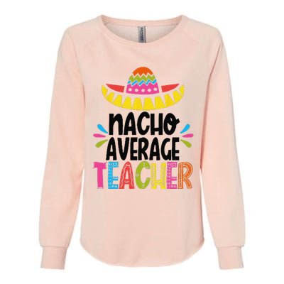 Fun Teacher Appreciation Humor Funny Nacho Average Teacher Womens California Wash Sweatshirt