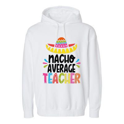 Fun Teacher Appreciation Humor Funny Nacho Average Teacher Garment-Dyed Fleece Hoodie