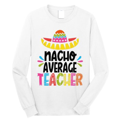 Fun Teacher Appreciation Humor Funny Nacho Average Teacher Long Sleeve Shirt