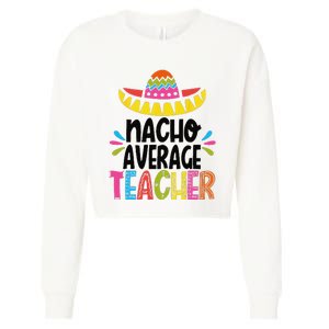 Fun Teacher Appreciation Humor Funny Nacho Average Teacher Cropped Pullover Crew