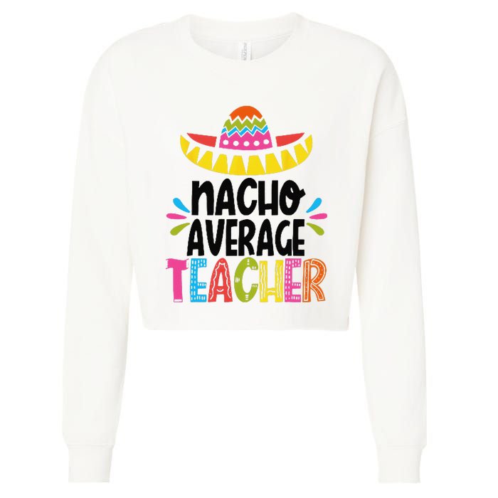 Fun Teacher Appreciation Humor Funny Nacho Average Teacher Cropped Pullover Crew