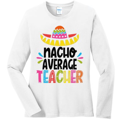 Fun Teacher Appreciation Humor Funny Nacho Average Teacher Ladies Long Sleeve Shirt