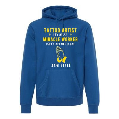 Funny Tattoo Artist Because Miracle Worker Isn't A Job Title Gift Premium Hoodie