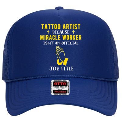 Funny Tattoo Artist Because Miracle Worker Isn't A Job Title Gift High Crown Mesh Back Trucker Hat