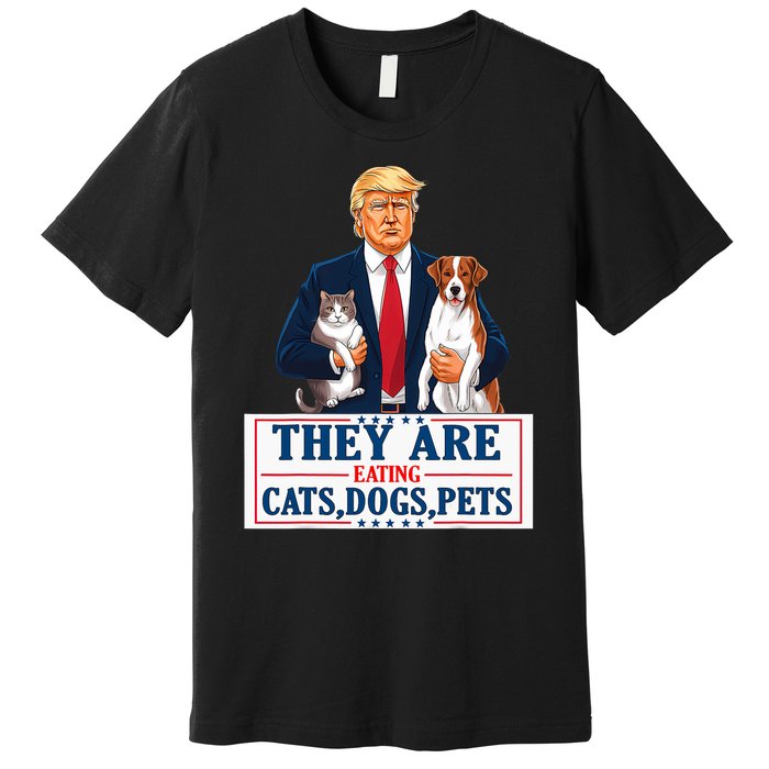 Funny They Are Eating The Dogs The Cats The Pets Trump Premium T-Shirt