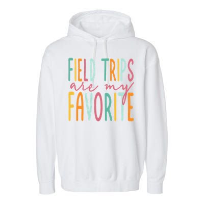 Field Trips Are My Favorite I Field Trips Children Teacher Garment-Dyed Fleece Hoodie