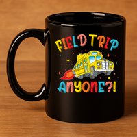 Field Trip Anyone School Trips Field Day 2025 Teachers  11oz C Handle Ceramic Mug