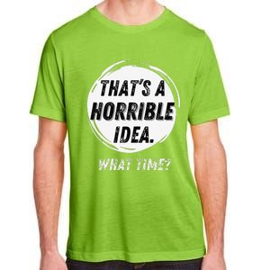 Funny Thats A Horrible Idea What Time Adult ChromaSoft Performance T-Shirt