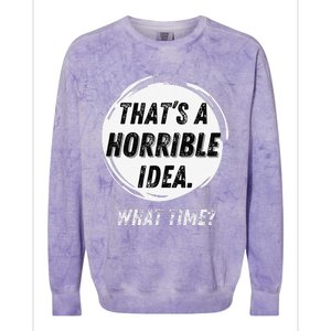 Funny Thats A Horrible Idea What Time Colorblast Crewneck Sweatshirt