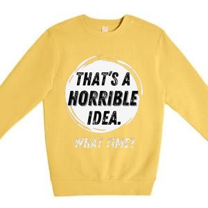 Funny Thats A Horrible Idea What Time Premium Crewneck Sweatshirt