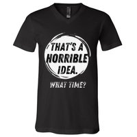 Funny Thats A Horrible Idea What Time V-Neck T-Shirt